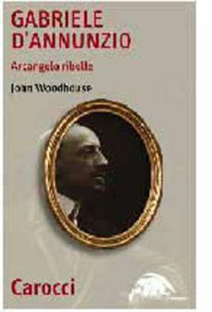 Gabriele D'Annunzio. Arcangelo ribelle - John Woodhouse - Libro Carocci 2001, Quality paperbacks | Libraccio.it