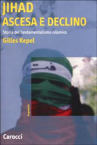 Jihad. Ascesa e declino. Storia del fondamentalismo islamico - Gilles Kepel - Libro Carocci 2001, Argomenti | Libraccio.it