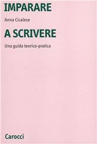 Imparare a scrivere. Una guida teorico-pratica - Anna Cicalese - Libro Carocci 2001, Università | Libraccio.it