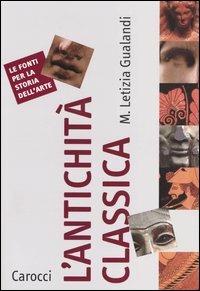 L' antichità classica - M. Letizia Gualandi - Libro Carocci 2001, Le fonti per la storia dell'arte | Libraccio.it