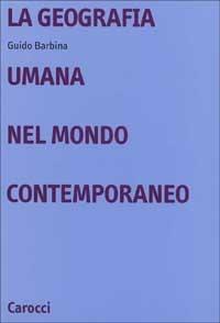 La geografia umana nel mondo contemporaneo - Guido Barbina - Libro Carocci 2000, Università | Libraccio.it