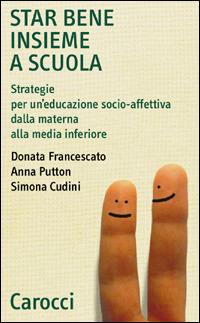 Star bene insieme a scuola. Strategie per un'educazione socio-affettiva dalla materna alla media inferiore - Donata Francescato, Anna Putton, Simona Cudini - Libro Carocci 2001, Quality paperbacks | Libraccio.it