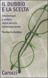 Il dubbio e la scelta. Intellettuali e potere nella società contemporanea - Norberto Bobbio - Libro Carocci 2001, Quality paperbacks | Libraccio.it