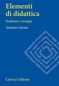 Elementi di didattica. Problemi e strategie - Antonio Calvani - Libro Carocci 2001, Università | Libraccio.it