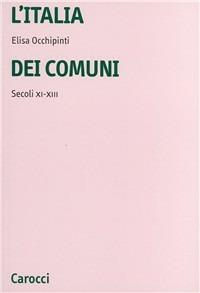 L'Italia dei comuni. Secoli XI-XIII - Elisa Occhipinti - Libro Carocci 2001, Università | Libraccio.it