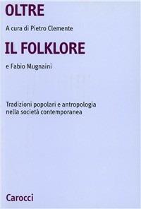 Oltre il folklore. Tradizioni popolari e antropologia nella società contemporanea  - Libro Carocci 2001, Università | Libraccio.it