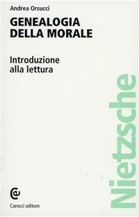 La genealogia della morale di Nietzsche. Introduzione alla lettura - Andrea Orsucci - Libro Carocci 2001, Seminario filosofico | Libraccio.it