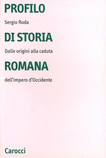 Profilo di storia romana. Dalle origini alla caduta dell'Impero d'Occidente - Sergio Roda - Libro Carocci 2001, Università | Libraccio.it