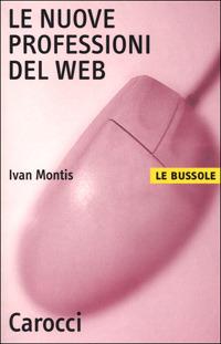 Le nuove professioni del Web - Ivan Montis - Libro Carocci 2001, Le bussole | Libraccio.it