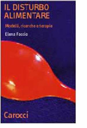 Il disturbo alimentare. Modelli, ricerche e terapie - Elena Faccio - Libro Carocci 2001, Quality paperbacks | Libraccio.it