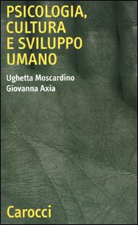 Psicologia, cultura e sviluppo umano - Ughetta Moscardino, Giovanna Axia - Libro Carocci 2001, Quality paperbacks | Libraccio.it