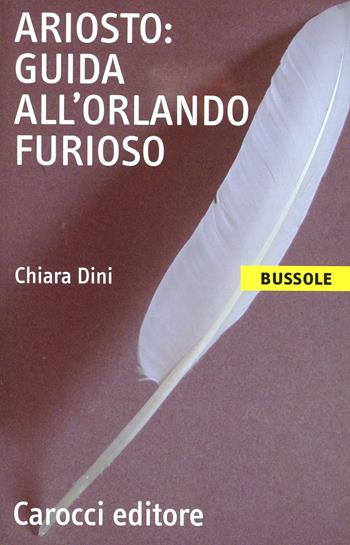 Ariosto. Guida all'Orlando Furioso -  Chiara Dini - Libro Carocci 2001, Le bussole | Libraccio.it