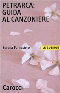 Petrarca. Guida al Canzoniere - Serena Fornasiero - Libro Carocci 2001, Le bussole | Libraccio.it