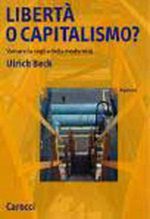 Libertà o capitalismo? Varcare la soglia della modernità - Ulrich Beck - Libro Carocci 2001, Argomenti | Libraccio.it