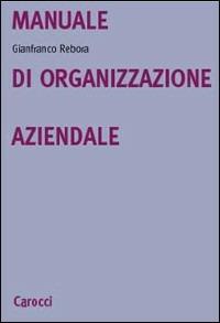 Manuale di organizzazione aziendale - Gianfranco Rebora - Libro Carocci 2001, Università | Libraccio.it