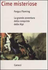 Cime misteriose. La grande avventura della conquista delle Alpi - Fergus Fleming - Libro Carocci 2001, Saggi | Libraccio.it