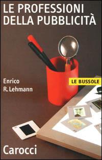 Le professioni della pubblicità - Enrico R. Lehmann - Libro Carocci 2001, Le bussole | Libraccio.it