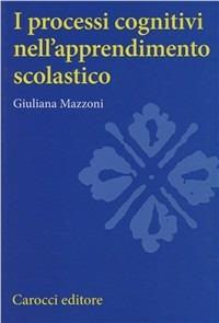 I processi cognitivi nell'apprendimento scolastico - Giuliana Mazzoni - Libro Carocci 2001, Università | Libraccio.it