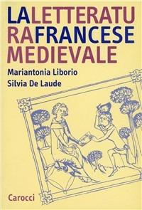 La letteratura francese medievale - Mariantonia Liborio, Silvia De Laude - Libro Carocci 2002, Studi superiori | Libraccio.it