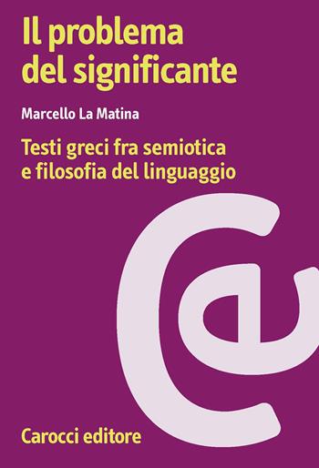 Il problema del significante. Testi greci fra semiotica e filosofia del linguaggio - Marcello La Matina - Libro Carocci 2001, Ricerche | Libraccio.it