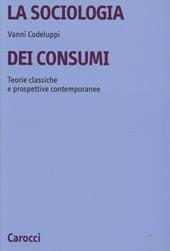 La sociologia dei consumi. Teorie classiche e prospettive contemporanee