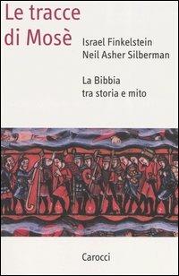 Le tracce di Mosé. La Bibbia tra storia e mito - Israel Finkelstein, Neil A. Silberman - Libro Carocci 2002, Saggi | Libraccio.it