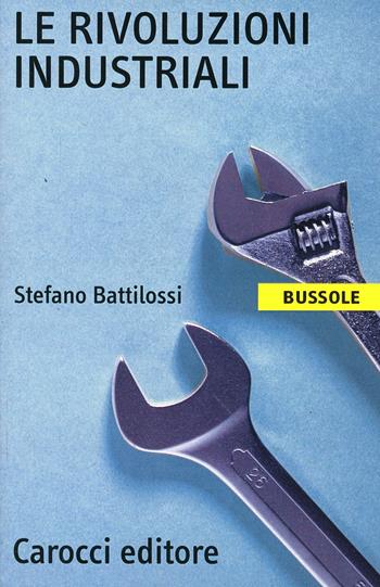 Le rivoluzioni industriali - Stefano Battilossi - Libro Carocci 2002, Le bussole | Libraccio.it