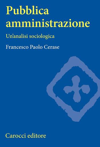 Pubblica amministrazione. Un'analisi sociologica - Francesco Paolo Cerase - Libro Carocci 2002, Università | Libraccio.it