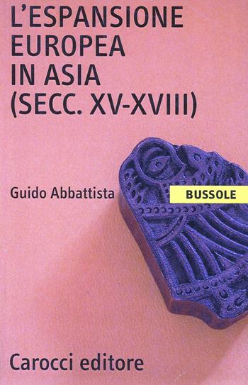 L'espansione europea in Asia (secc. XV-XVIII) - Guido Abbattista - Libro Carocci 2002, Le bussole | Libraccio.it