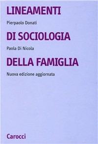 Lineamenti di sociologia della famiglia. Un approccio relazionale all'indagine sociologica - Pierpaolo Donati, Paola Di Nicola - Libro Carocci 2002, Università | Libraccio.it