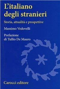 L' italiano degli stranieri. Storia, attualità e prospettive - Massimo Vedovelli - Libro Carocci 2002, Università | Libraccio.it