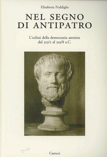 Nel segno di Antipatro. L'eclissi della democrazia ateniese dal 323-2 al 319-8 a. C. - Elisabetta Poddighe - Libro Carocci 2002, Dip. di storia. Univ. Sassar. Nuova serie | Libraccio.it