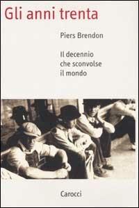 Gli anni Trenta. Il decennio che sconvolse il mondo - Piers Brendon - Libro Carocci 2002, Saggi | Libraccio.it