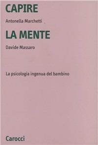 Capire la mente. La psicologia ingenua del bambino - Antonella Marchetti, Davide Massaro - Libro Carocci 2002, Università | Libraccio.it