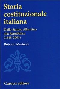Storia costituzionale italiana. Dallo Statuto albertino alla Repubblica (1848-2001) - Roberto Martucci - Libro Carocci 2002, Università | Libraccio.it