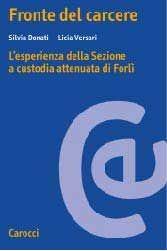 Fronte del carcere. L'esperienza della sezione a custodia attenuata di Forlì - Silvia Donati, Licia Versari - Libro Carocci 2002, Ricerche | Libraccio.it