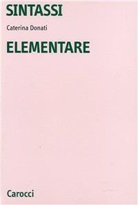 Sintassi elementare - Caterina Donati - Libro Carocci 2002, Università | Libraccio.it