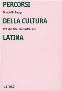 Percorsi della cultura latina. Per una didattica sostenibile - Donatella Puliga - Libro Carocci 2003, Università | Libraccio.it