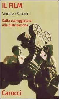 Il film. Dalla sceneggiatura alla distribuzione - Vincenzo Buccheri - Libro Carocci 2003, Quality paperbacks | Libraccio.it