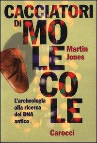 Cacciatori di molecole. L'archeologia alla ricerca del DNA antico - Martin Jones - Libro Carocci 2003, Le sfere | Libraccio.it