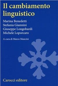 Il cambiamento linguistico. Suoni, forme, costrutti, parole - Marina Benedetti, Stefania Giannini, Giuseppe Longobardi - Libro Carocci 2003, Università | Libraccio.it