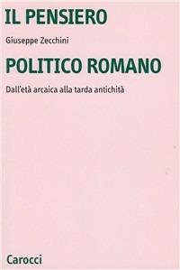 Il pensiero politico romano. Dall'età arcaica alla tarda antichità - Giuseppe Zecchini - Libro Carocci 2003, Università | Libraccio.it
