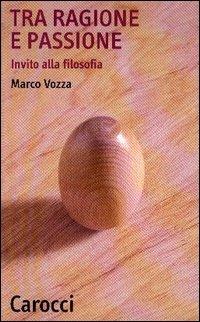 Tra ragione e passione. Invito alla filosofia - Marco Vozza - Libro Carocci 2003, Quality paperbacks | Libraccio.it