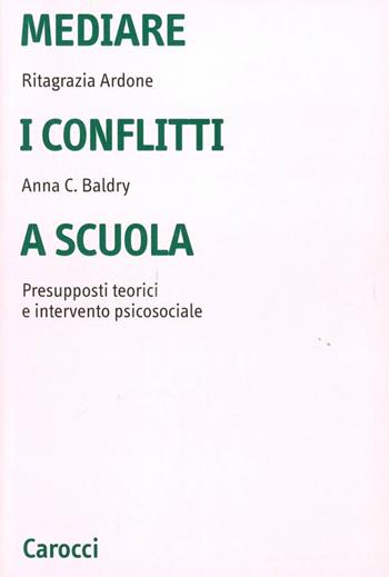 Mediare i conflitti a scuola. Presupposti teorici e intervento psicosociale - Ritagrazia Ardone, Anna Costanza Baldry - Libro Carocci 2003, Università | Libraccio.it