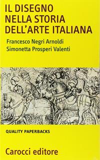 Il disegno nella storia dell'arte italiana - Francesco Negri Arnoldi, Simonetta Prosperi Valenti Rodinò - Libro Carocci 2003, Quality paperbacks | Libraccio.it