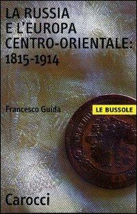 La Russia e l'Europa centro-orientale: 1815-1914 - Francesco Guida - Libro Carocci 2003, Le bussole | Libraccio.it
