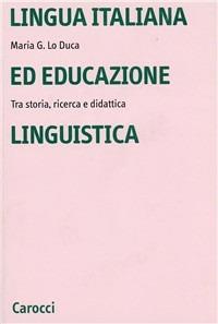 Lingua italiana ed educazione linguistica. Tra storia, ricerca e didattica - Maria Giuseppa Lo Duca - Libro Carocci 2003, Università | Libraccio.it
