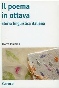 Il poema in ottava. Storia linguistica italiana - Marco Praloran - Libro Carocci 2003, Antologie | Libraccio.it
