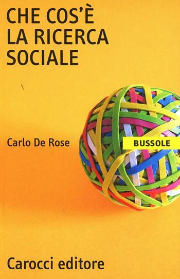 Che cos'è la ricerca sociale - Carlo De Rose - Libro Carocci 2003, Le bussole | Libraccio.it