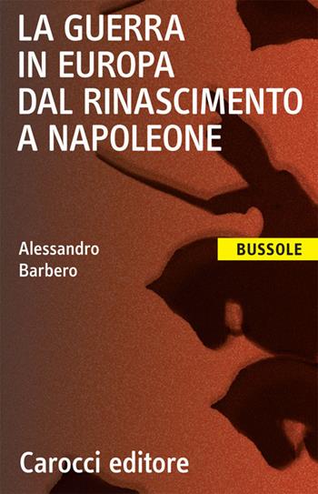 La guerra in Europa dal Rinascimento a Napoleone - Alessandro Barbero - Libro Carocci 2003, Le bussole | Libraccio.it